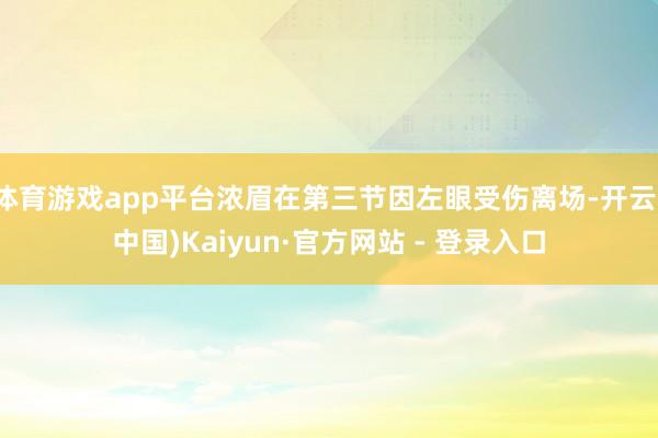 体育游戏app平台浓眉在第三节因左眼受伤离场-开云(中国)Kaiyun·官方网站 - 登录入口