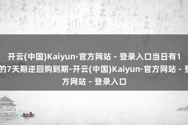 开云(中国)Kaiyun·官方网站 - 登录入口当日有192亿元的7天期逆回购到期-开云(中国)Kaiyun·官方网站 - 登录入口